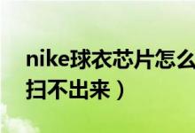 nike球衣芯片怎么扫描（nike球衣芯片怎么扫不出来）