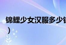 锦鲤少女汉服多少钱（锦鲤汉服为什么这么火）