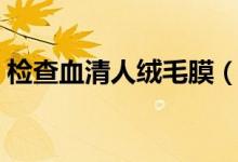 检查血清人绒毛膜(血清人绒毛膜多少正常)