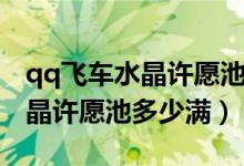 qq飞车水晶许愿池兑换哪个最好（qq飞车水晶许愿池多少满）