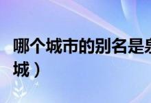 哪个城市的别名是泉州(哪个城市的别名是冰城)