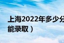 上海2022年多少分可以上专科（预计多少分能录取）