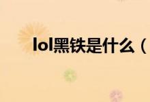 lol黑铁是什么（lol黑铁是什么段位）
