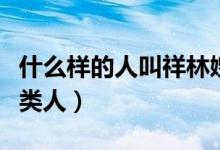 什么样的人叫祥林嫂（现在说祥林嫂是指哪一类人）