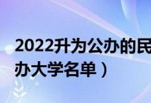 2022升为公办的民办大学（2022国家承认民办大学名单）