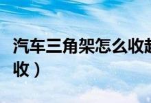 汽车三角架怎么收起来图解（汽车三角架怎么收）