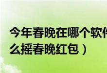 今年春晚在哪个软件摇红包（请问一下微信怎么摇春晚红包）