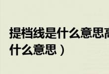 提档线是什么意思高校自己设定吗（提档线是什么意思）