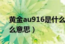 黄金au916是什么牌子的（黄金au916是什么意思）