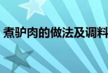 煮驴肉的做法及调料（煮驴肉的做法及配料）