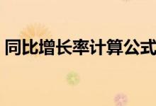 同比增长率计算公式（同比增长率怎么计算）