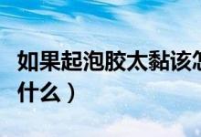 如果起泡胶太黏该怎么办（起泡胶太黏要加些什么）