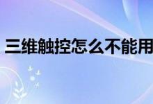 三维触控怎么不能用（三维触控怎么按出来）