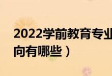 2022学前教育专业就业前景怎么样（就业方向有哪些）