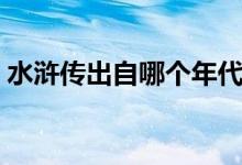 水浒传出自哪个年代（水浒传出自哪个朝代）
