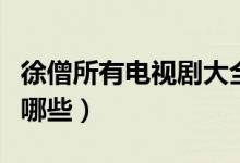 徐僧所有电视剧大全（徐僧主演的电视剧都有哪些）