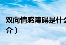 双向情感障碍是什么意思（双向情感障碍的简介）