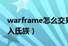 warframe怎么交易蓝图（warframe怎么加入氏族）