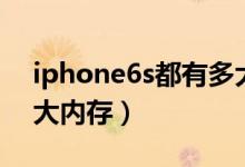 iphone6s都有多大内存（iphone6s都有多大内存）