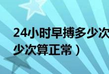 24小时早搏多少次属于正常（24小时早搏多少次算正常）