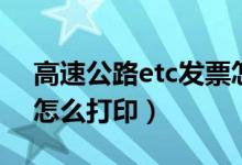 高速公路etc发票怎样开（高速公路etc发票怎么打印）