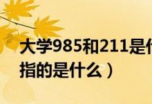 大学985和211是什么意思（大学985和211指的是什么）