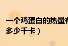 一个鸡蛋白的热量有多少（一个鸡蛋白热量是多少千卡）