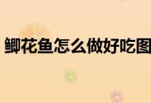 鲫花鱼怎么做好吃图片（鲫花鱼怎么做好吃）