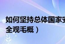 如何坚持总体国家安全（如何坚持总体国家安全观毛概）