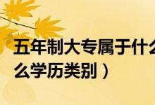 五年制大专属于什么学历（五年制大专属于什么学历类别）