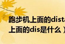 跑步机上面的distance是什么意思（跑步机上面的dis是什么）