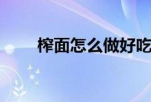 榨面怎么做好吃（榨面怎么做好吃）
