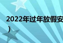2022年过年放假安排（2022年过年放假几天）