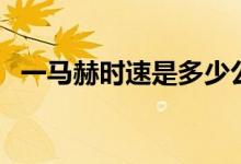 一马赫时速是多少公里（一马赫时速多少）