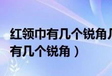 红领巾有几个锐角几个直角几个钝角（红领巾有几个锐角）