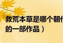 救荒本草是哪个朝代的(救荒本草是哪个朝代的一部作品)