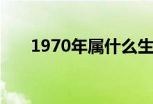 1970年属什么生肖（1970年的生肖）
