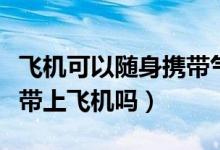 飞机可以随身携带气垫和散粉吗（气垫散粉能带上飞机吗）