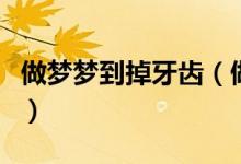 做梦梦到掉牙齿（做梦梦到掉牙齿是什么意思）