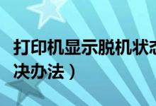 打印机显示脱机状态怎么办（打印机脱机的解决办法）