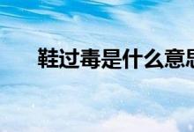 鞋过毒是什么意思（鞋过毒什么意思）
