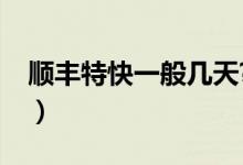 顺丰特快一般几天?（顺丰特快一般需要几天）