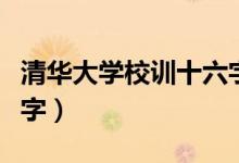 清华大学校训十六字（关于清华大学校训十六字）