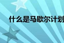 什么是马歇尔计划（马歇尔计划是什么）