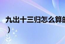 九出十三归怎么算的（九出十三归怎么算求教）