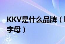 KKV是什么品牌（kkTV是什么品牌我不认识字母）