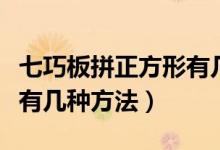 七巧板拼正方形有几种图片（七巧板拼正方形有几种方法）