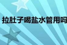 拉肚子喝盐水管用吗（拉肚子喝盐水有用吗）