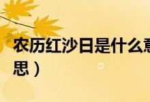 农历红沙日是什么意思（日历红沙日是什么意思）