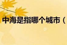 中海是指哪个城市（所谓的中海是哪个城市）